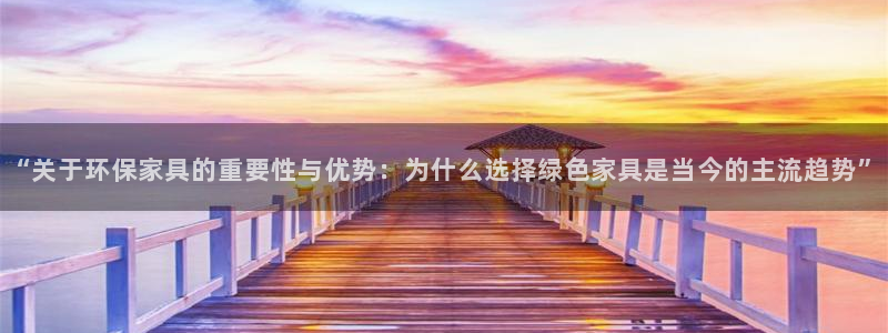 杏耀测速网址电脑版：“关于环保家具的重要性与优势：为什么选择