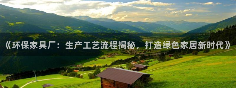 杏耀官网网站中心：《环保家具厂：生产工艺流程揭秘，打造绿色家